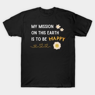 My mission on this earth this to be happy with smiley flower T-Shirt